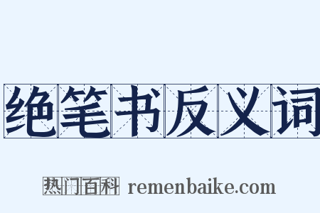 绝笔书反义词是什么意思的图片